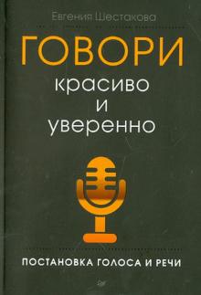 Шестакова Е. С. Говори красиво и уверенно. Постановка голоса и речи. 978-5-4461-1056-8. 2021