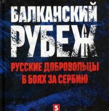 Балканский рубеж. Русские добровольцы в боях за Сербию. 978-5-9908267-6-2. 2018
