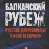 Балканский рубеж. Русские добровольцы в боях за Сербию. 978-5-9908267-6-2. 2018