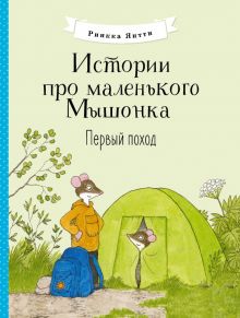 Истории про маленького Мышонка. Первый поход. Истории про маленького Мышонка. 978-5-9951-5347-4. 202