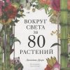 Вокруг света за 80 растений. 978-5-00169-664-3. 2021
