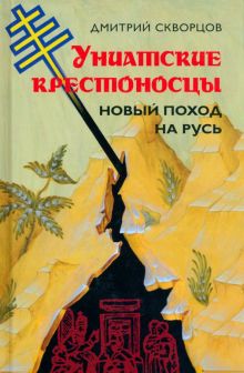 Униатские крестоносцы. Новый поход на Русь. 978-5-6047704-5-0. 2022