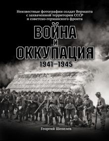 Война и оккупация. Неизвестные фотографии солдат Вермахта с захва
ченной территории СССР. Военно-ист
