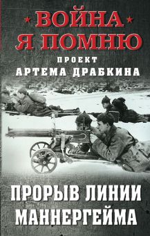 Прорыв Линии Маннергейма. Война. Я помню. Проект Артема Драбкина. 978-5-00155-531-5. 2022