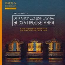 От Канси до Цяньлуна: эпоха процветания. Блестящие эпохи в истории Китая. 978-5-907015-84-5