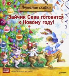 Зайчик Сева готовится к Новому году! Полезные сказки. ФГОС. Новогодние подарки и поделки. 978-5-0011