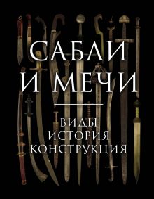 Сабли и мечи. Виды, история, конструкция   Козленко А.В. 978-5-04-159257-8