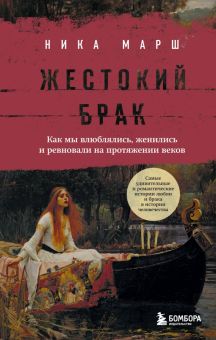 Марш Н. Жестокий брак. Как мы влюблялись, женились и ревновали на протяжении веков 978-5-04-184586-5