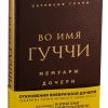 Во имя Гуччи. Мемуары дочери. Мода. TRUESTORY. 978-5-04-103466-5. 2019