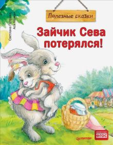 Зайчик Сева потерялся! Полезные сказки. Полезные сказки. 978-5-00116-612-2. 2021