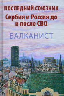 Последний союзник. Сербия и Россия до и после СВО   978-5-4484-4406-7