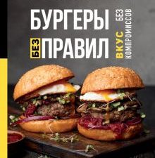 Бургеры без правил. Вкус без компромиссов.  Мосин Г  978-5-04-159339-1