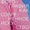 Фотография как современное искусство. 978-5-91103-518-1. 2020