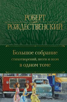 ПСС.Рождественский Р.И. Большое собрание стихотворений, песен и поэм в одном томе