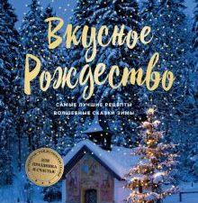 Вкусное Рождество. Самые лучшие рецепты. Волшебные сказки зимы. Мировая гастрономия. 978-5-04-172306