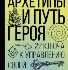 Архетипы и Путь Героя. 22 ключа к управлению своей жизнью  Сидорова Н. В. 978-5-17-153792-0
