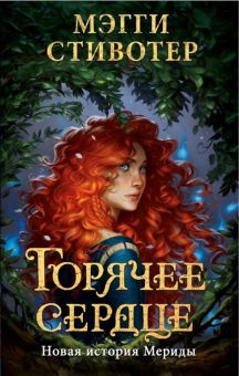 Горячее сердце. Новая история Мериды  Стивотер М  978-5-04-160265-9.