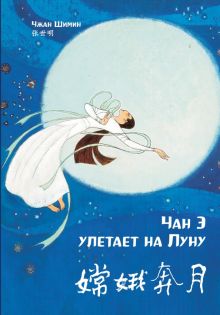 Чан Э улетает на Луну. Чжан Шимин (билингва)  978-5-907277-10-6