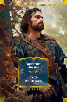 РусЛитБольшКн./Иванов В./Русь Великая  978-5-389-23815-2