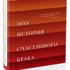 Это история счастливого брака. 978-5-00131-142-3. 2019