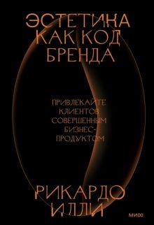 Эстетика как код бренда. Привлекайте клиентов совершенным бизнес-продуктом  Илли Р.