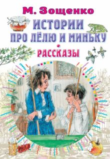 Истории про Лёлю и Миньку. Рассказы. Все самое лучшее у автора. 978-5-17-151745-8. 2022