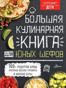 Большая кулинарная книга для юных шефов. Готовят дети. 978-5-17-121943-7. 2020