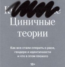 Циничные теории. Как все стали спорить о расе, гендере и идентичности и что в этом плохого. 978-5-60