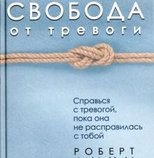 Свобода от тревоги. Справься с тревогой, пока она не расправилась с тобой. Сам себе психолог. 978-5-