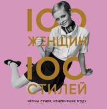 100 женщин - 100 стилей. Иконы стиля, изменившие моду. История моды в деталях. 978-5-04-113434-1. 20