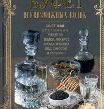 Буфет всевозможных водок. Более 540 старинных рецептов водок, ликеров, ароматических вод, сиропов. К