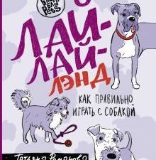 Лай-Лай Лэнд. Как правильно играть с собакой. Романова Т.В.  978-5-17-152126-4