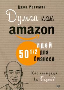 Россман Д. Думай как Amazon. 50 и 1/2 идей для бизнеса. Деловой бестселлер. 978-5-4461-1554-9. 2020