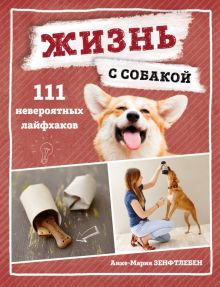 Жизнь с собакой. 111 невероятных лайфхаков  978-5-04-109550-5