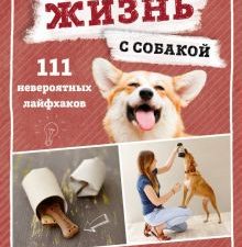 Жизнь с собакой. 111 невероятных лайфхаков  978-5-04-109550-5