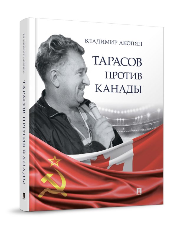 Акопян В. С.  Тарасов против Канады: воспоминания Владимира Акопяна о роли Анатолия Тарасова в разв