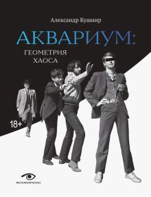 «Аквариум»: Геометрия Хаоса. Кушнир А.И.  978-5-370-05315-3