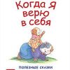 Когда я верю в себя. Полезные сказки. ФГОС. Вы и ваш ребенок. 978-5-00116-206-3. 2017
