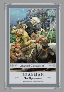 Ведьмак. Час Презрения. Сапковский с иллюстрациями. 978-5-17-096882-4. 2022