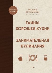 Похлебкин В.В. Тайны хорошей кухни. Занимательная кулинария   978-5-04-178984-8