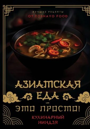 Сурин А.А. Азиатская еда – это просто! Кулинарный ниндзя. Лучшие рецепты от TOSHAYO FOOD