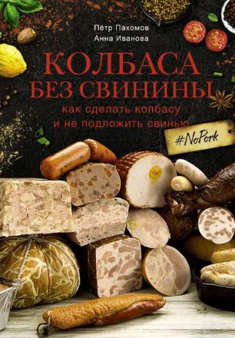 Пахомов П.Н., Иванова А.А. Колбаса без свинины. Как сделать колбасу и не подложить свинью.