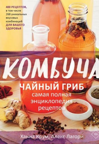 Крум Х., Лагори А. Комбуча. Чайный гриб. Самая полная энциклопедия рецептов