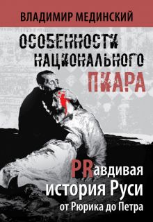 Особенности национального пиара. PRавдивая история Руси от Рюрика до Петра. Мединский В.Р.