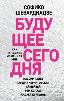 Будущее сегодня. Как пандемия изменила мир. Софико Шеварднадзе. Беседы о будущем. 978-5-04-115591-9.