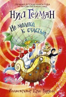 Но молоко, к счастью...с иллюстрациями Криса Ридделла Гейман Н. 978-5-17-084153-0