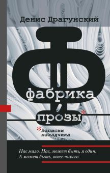 Фабрика прозы. Записки наладчика.  Драгунский Д. 978-5-17-149844-3