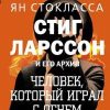 Стиг Ларссон: человек, который играл с огнем. True drama. 978-5-17-120134-0. 2020