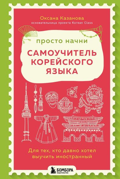Казанова О. Просто начни. Самоучитель корейского языка. Для тех, кто давно хотел выучить иностранный