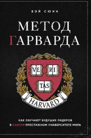 Вэй С. Метод Гарварда. Как обучают будущих лидеров в самом престижном университете мира